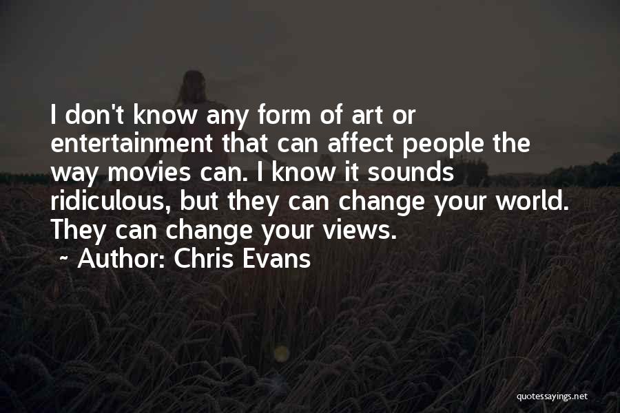 Chris Evans Quotes: I Don't Know Any Form Of Art Or Entertainment That Can Affect People The Way Movies Can. I Know It