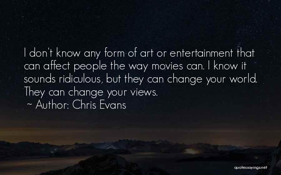 Chris Evans Quotes: I Don't Know Any Form Of Art Or Entertainment That Can Affect People The Way Movies Can. I Know It
