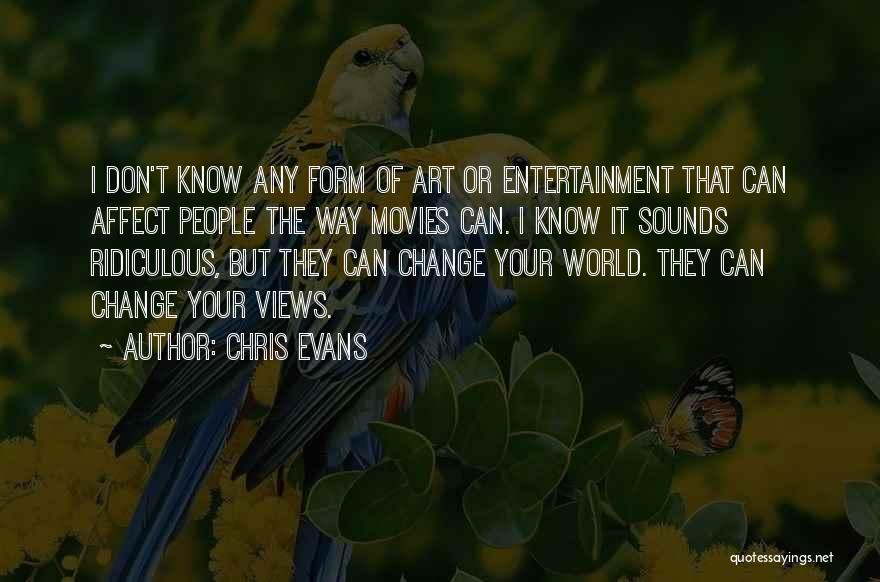 Chris Evans Quotes: I Don't Know Any Form Of Art Or Entertainment That Can Affect People The Way Movies Can. I Know It