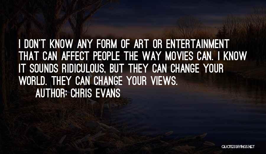 Chris Evans Quotes: I Don't Know Any Form Of Art Or Entertainment That Can Affect People The Way Movies Can. I Know It