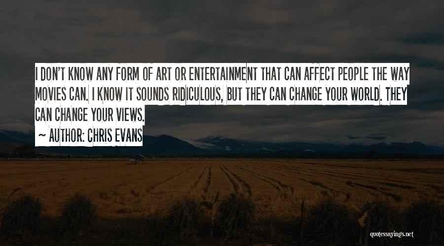 Chris Evans Quotes: I Don't Know Any Form Of Art Or Entertainment That Can Affect People The Way Movies Can. I Know It