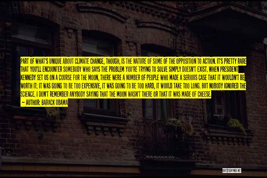 Barack Obama Quotes: Part Of What's Unique About Climate Change, Though, Is The Nature Of Some Of The Opposition To Action. It's Pretty