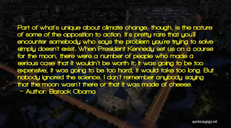 Barack Obama Quotes: Part Of What's Unique About Climate Change, Though, Is The Nature Of Some Of The Opposition To Action. It's Pretty