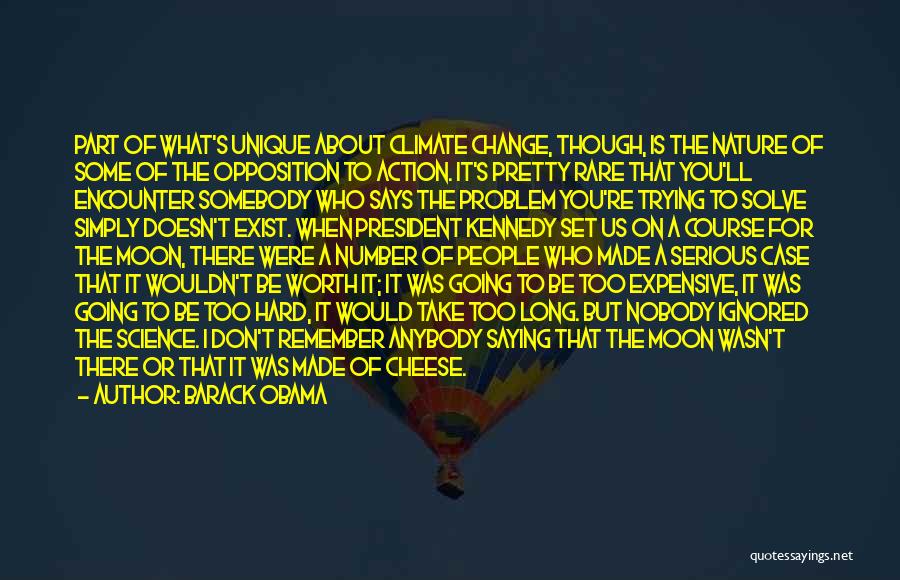 Barack Obama Quotes: Part Of What's Unique About Climate Change, Though, Is The Nature Of Some Of The Opposition To Action. It's Pretty