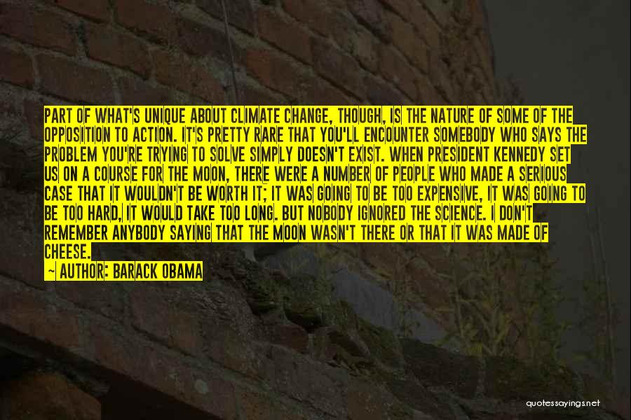 Barack Obama Quotes: Part Of What's Unique About Climate Change, Though, Is The Nature Of Some Of The Opposition To Action. It's Pretty