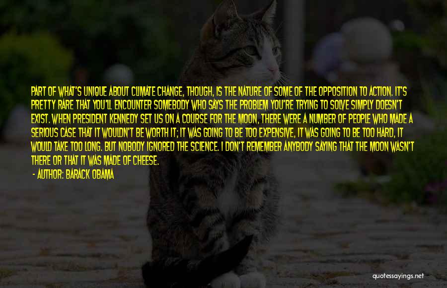 Barack Obama Quotes: Part Of What's Unique About Climate Change, Though, Is The Nature Of Some Of The Opposition To Action. It's Pretty