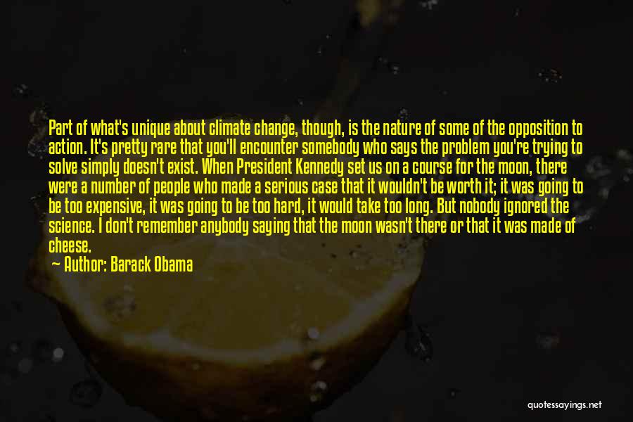 Barack Obama Quotes: Part Of What's Unique About Climate Change, Though, Is The Nature Of Some Of The Opposition To Action. It's Pretty