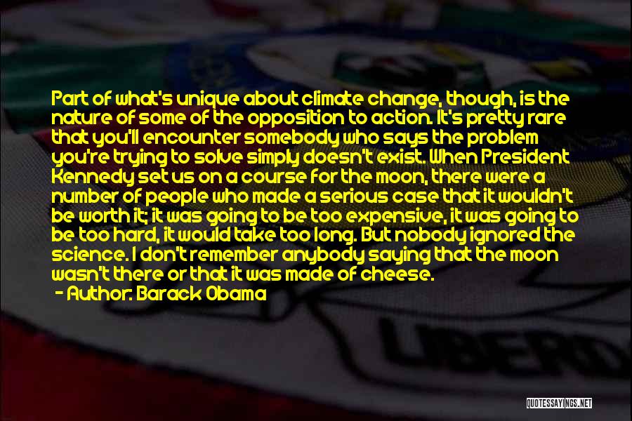 Barack Obama Quotes: Part Of What's Unique About Climate Change, Though, Is The Nature Of Some Of The Opposition To Action. It's Pretty