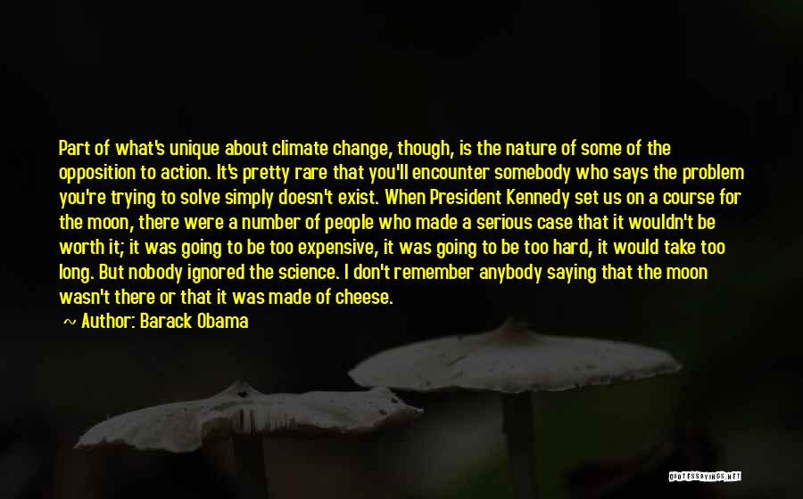 Barack Obama Quotes: Part Of What's Unique About Climate Change, Though, Is The Nature Of Some Of The Opposition To Action. It's Pretty