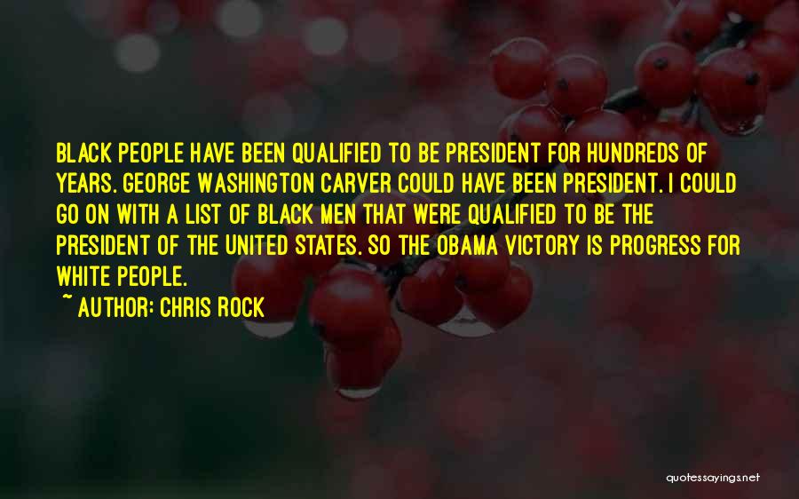 Chris Rock Quotes: Black People Have Been Qualified To Be President For Hundreds Of Years. George Washington Carver Could Have Been President. I