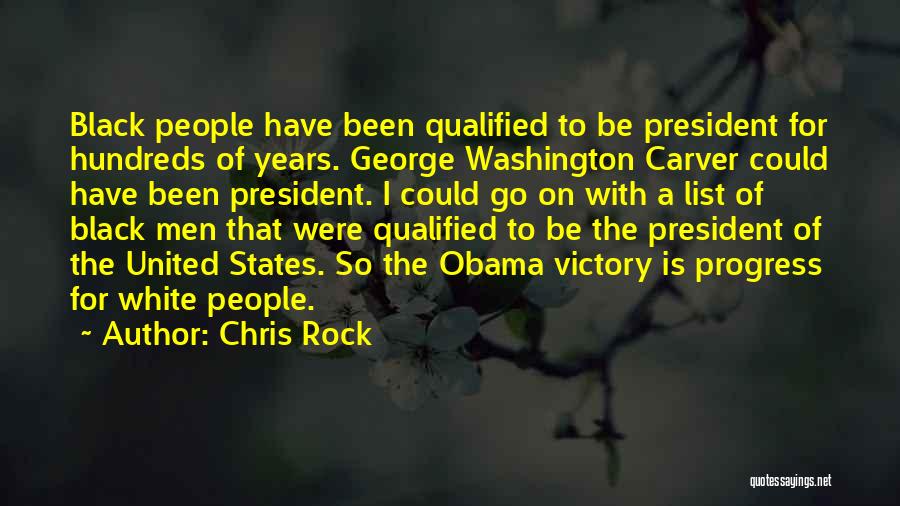 Chris Rock Quotes: Black People Have Been Qualified To Be President For Hundreds Of Years. George Washington Carver Could Have Been President. I