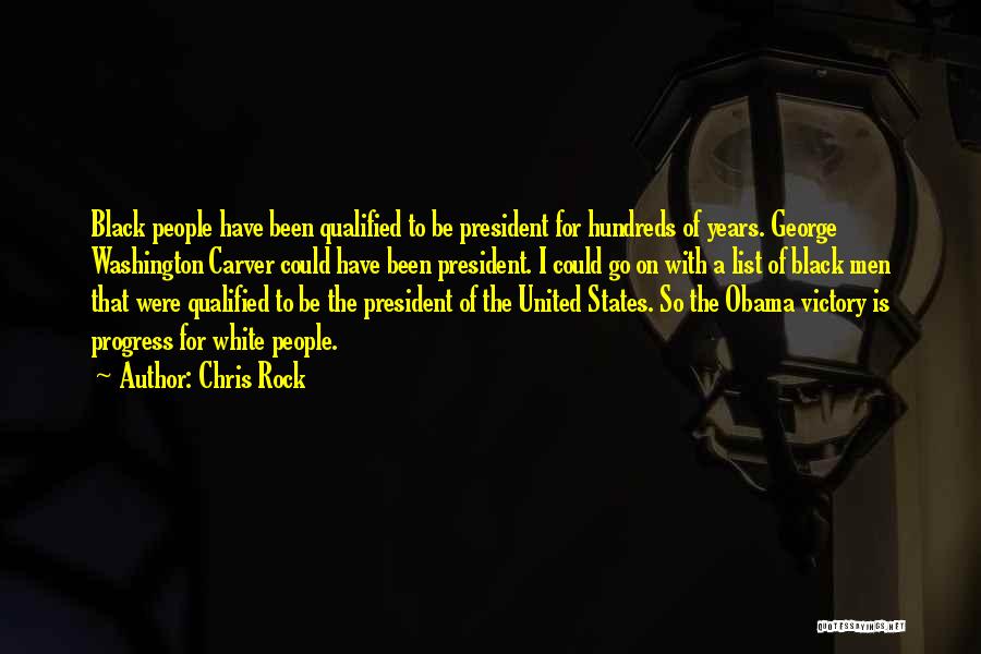 Chris Rock Quotes: Black People Have Been Qualified To Be President For Hundreds Of Years. George Washington Carver Could Have Been President. I