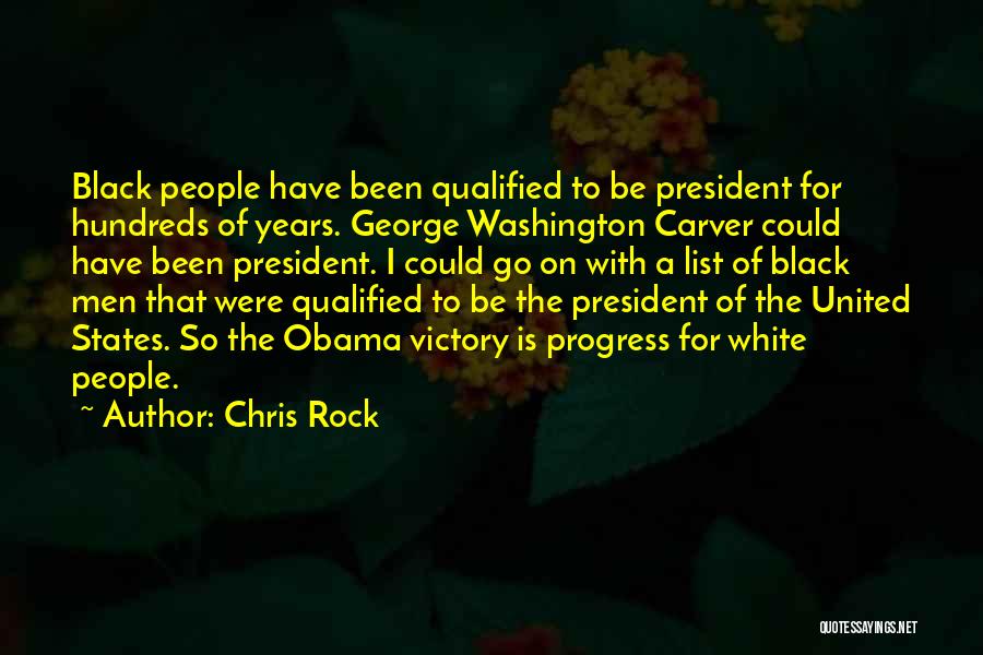 Chris Rock Quotes: Black People Have Been Qualified To Be President For Hundreds Of Years. George Washington Carver Could Have Been President. I