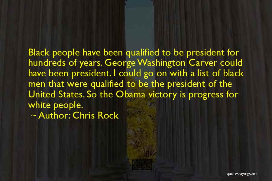 Chris Rock Quotes: Black People Have Been Qualified To Be President For Hundreds Of Years. George Washington Carver Could Have Been President. I