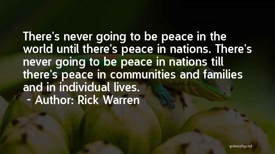 Rick Warren Quotes: There's Never Going To Be Peace In The World Until There's Peace In Nations. There's Never Going To Be Peace