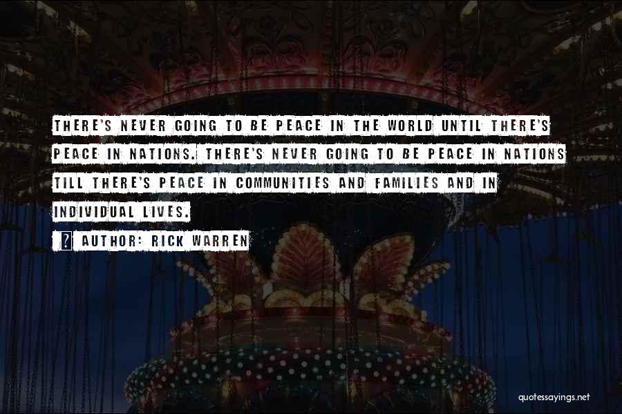 Rick Warren Quotes: There's Never Going To Be Peace In The World Until There's Peace In Nations. There's Never Going To Be Peace