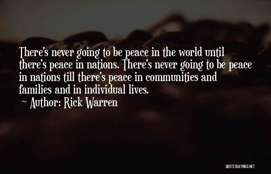 Rick Warren Quotes: There's Never Going To Be Peace In The World Until There's Peace In Nations. There's Never Going To Be Peace