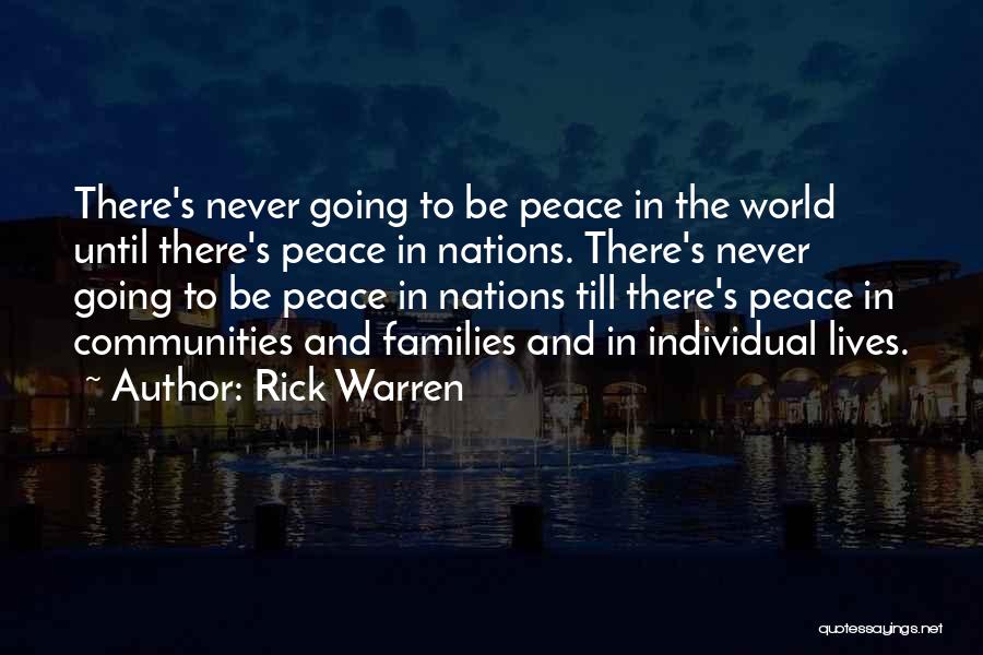 Rick Warren Quotes: There's Never Going To Be Peace In The World Until There's Peace In Nations. There's Never Going To Be Peace