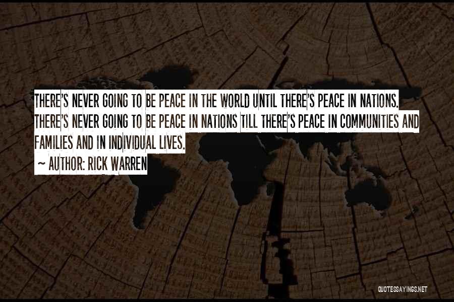 Rick Warren Quotes: There's Never Going To Be Peace In The World Until There's Peace In Nations. There's Never Going To Be Peace