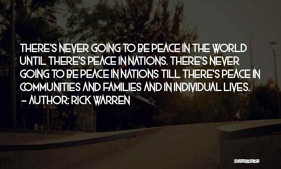 Rick Warren Quotes: There's Never Going To Be Peace In The World Until There's Peace In Nations. There's Never Going To Be Peace