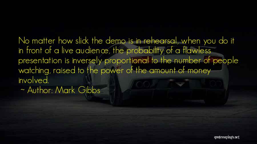 Mark Gibbs Quotes: No Matter How Slick The Demo Is In Rehearsal, When You Do It In Front Of A Live Audience, The