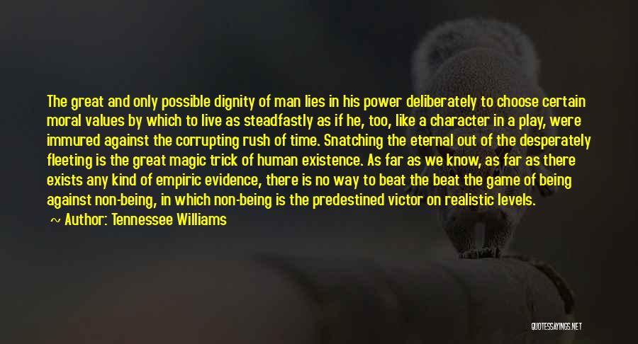 Tennessee Williams Quotes: The Great And Only Possible Dignity Of Man Lies In His Power Deliberately To Choose Certain Moral Values By Which