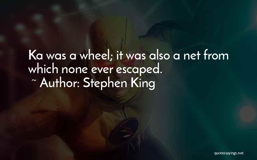 Stephen King Quotes: Ka Was A Wheel; It Was Also A Net From Which None Ever Escaped.