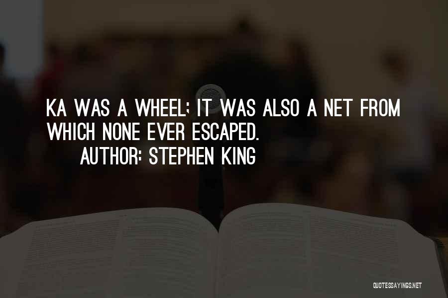 Stephen King Quotes: Ka Was A Wheel; It Was Also A Net From Which None Ever Escaped.