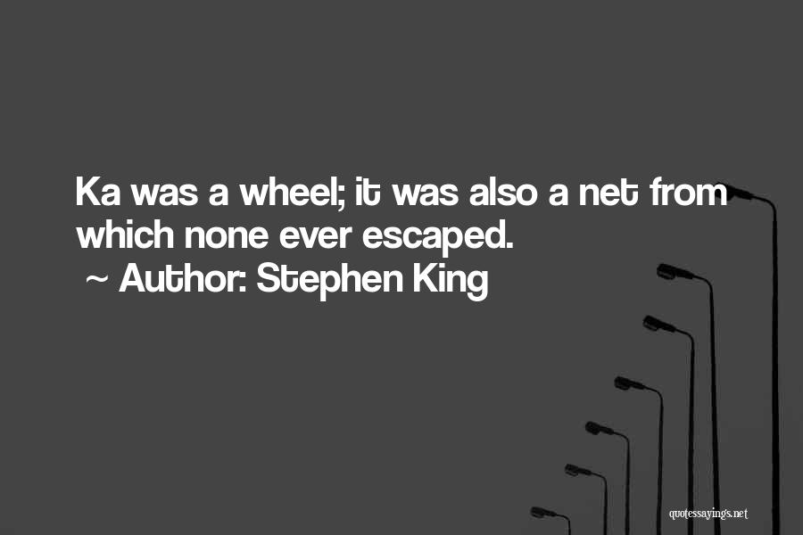 Stephen King Quotes: Ka Was A Wheel; It Was Also A Net From Which None Ever Escaped.
