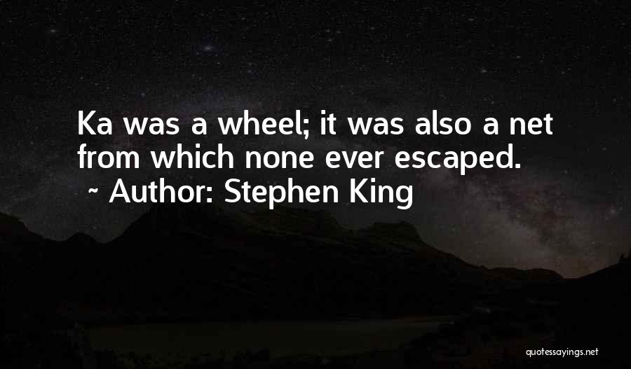 Stephen King Quotes: Ka Was A Wheel; It Was Also A Net From Which None Ever Escaped.