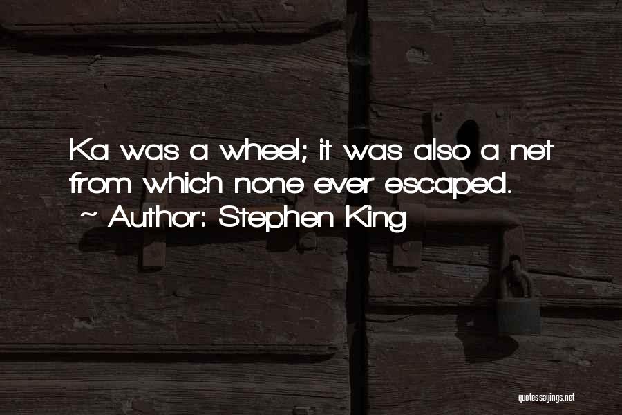 Stephen King Quotes: Ka Was A Wheel; It Was Also A Net From Which None Ever Escaped.