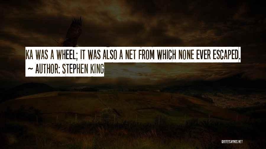 Stephen King Quotes: Ka Was A Wheel; It Was Also A Net From Which None Ever Escaped.