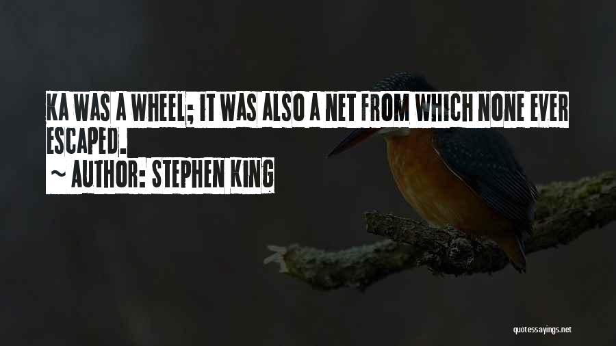 Stephen King Quotes: Ka Was A Wheel; It Was Also A Net From Which None Ever Escaped.