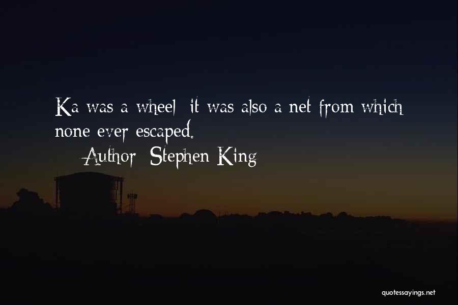 Stephen King Quotes: Ka Was A Wheel; It Was Also A Net From Which None Ever Escaped.