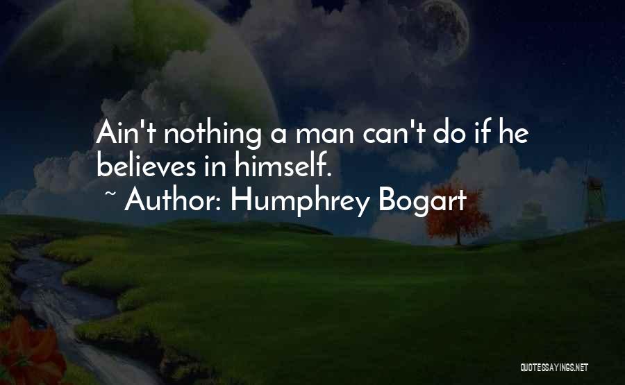 Humphrey Bogart Quotes: Ain't Nothing A Man Can't Do If He Believes In Himself.