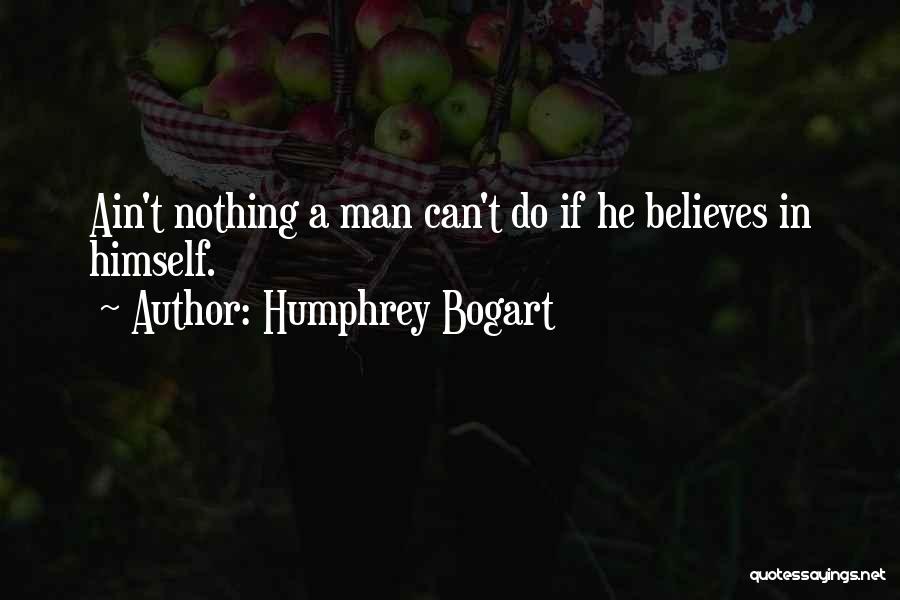 Humphrey Bogart Quotes: Ain't Nothing A Man Can't Do If He Believes In Himself.