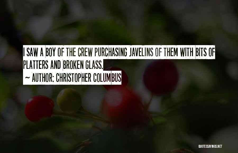 Christopher Columbus Quotes: I Saw A Boy Of The Crew Purchasing Javelins Of Them With Bits Of Platters And Broken Glass.