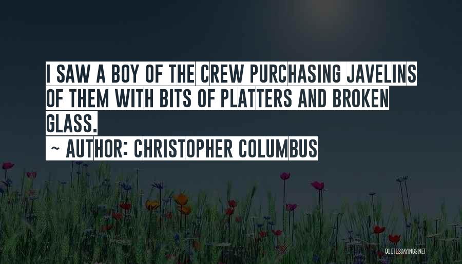 Christopher Columbus Quotes: I Saw A Boy Of The Crew Purchasing Javelins Of Them With Bits Of Platters And Broken Glass.