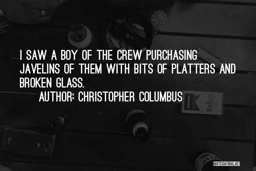 Christopher Columbus Quotes: I Saw A Boy Of The Crew Purchasing Javelins Of Them With Bits Of Platters And Broken Glass.