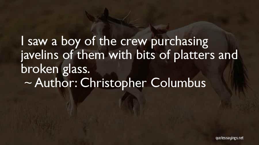 Christopher Columbus Quotes: I Saw A Boy Of The Crew Purchasing Javelins Of Them With Bits Of Platters And Broken Glass.