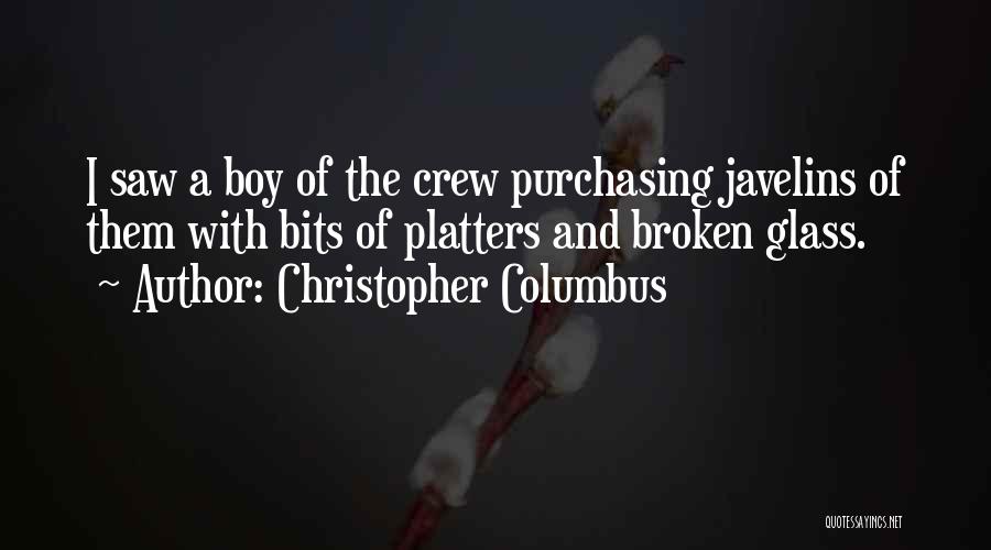 Christopher Columbus Quotes: I Saw A Boy Of The Crew Purchasing Javelins Of Them With Bits Of Platters And Broken Glass.