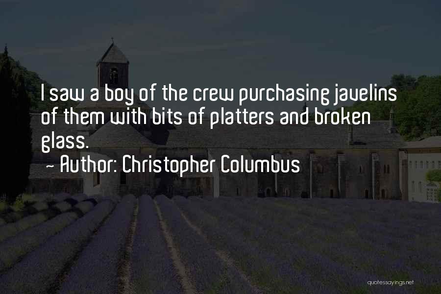 Christopher Columbus Quotes: I Saw A Boy Of The Crew Purchasing Javelins Of Them With Bits Of Platters And Broken Glass.