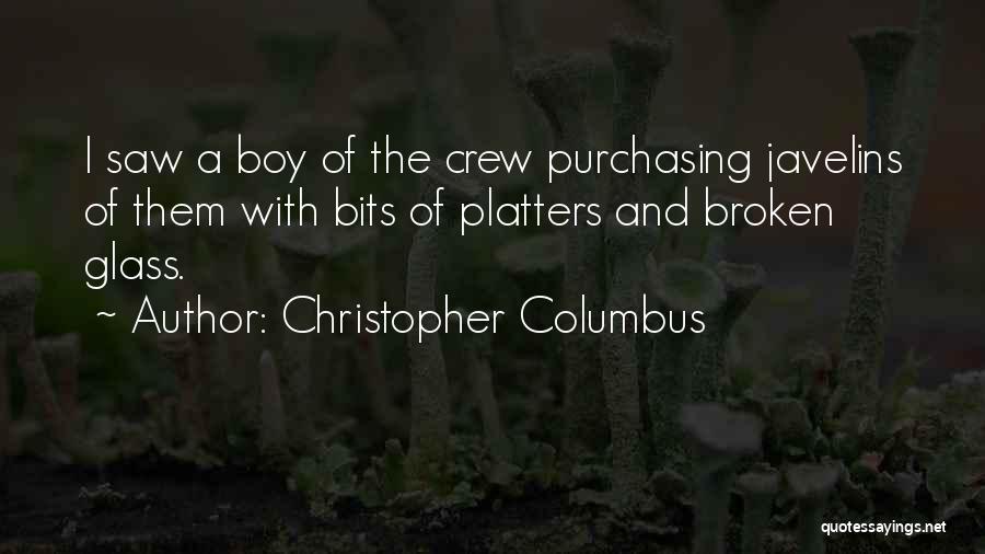 Christopher Columbus Quotes: I Saw A Boy Of The Crew Purchasing Javelins Of Them With Bits Of Platters And Broken Glass.