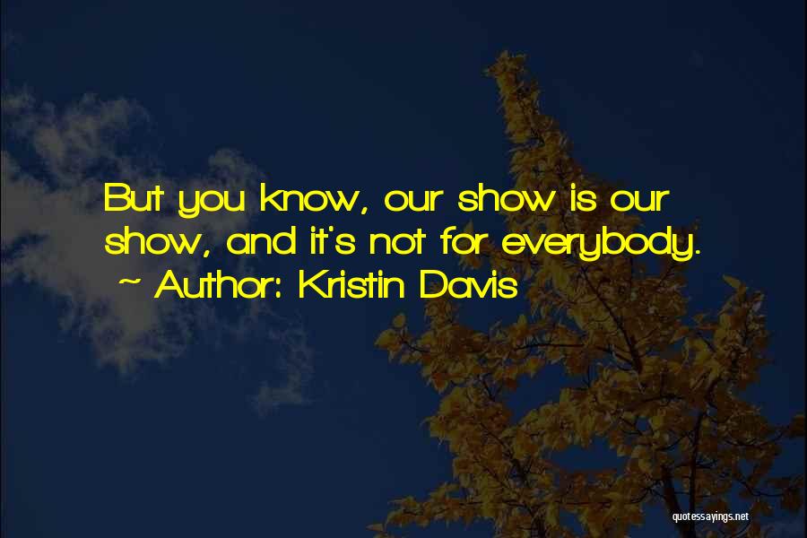 Kristin Davis Quotes: But You Know, Our Show Is Our Show, And It's Not For Everybody.