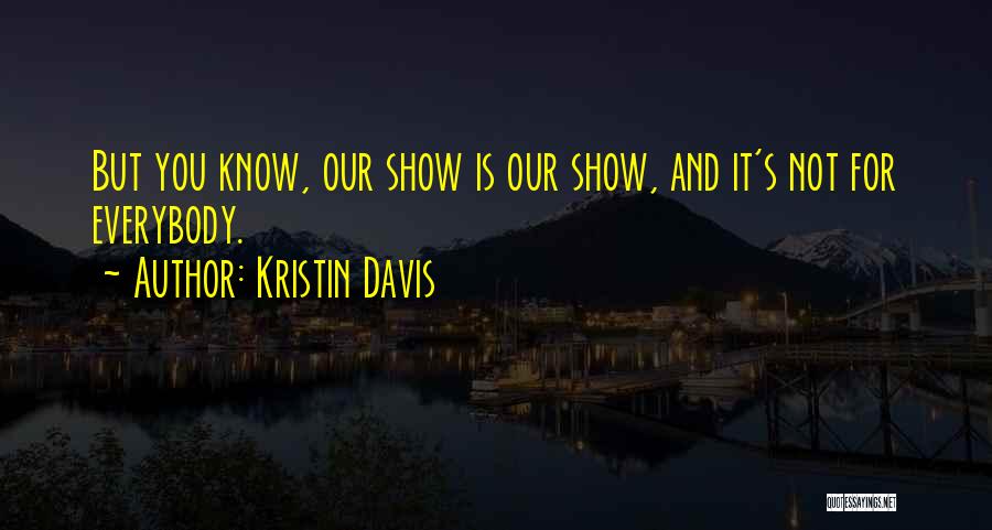 Kristin Davis Quotes: But You Know, Our Show Is Our Show, And It's Not For Everybody.