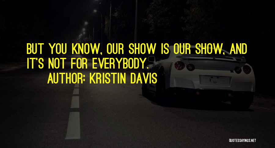 Kristin Davis Quotes: But You Know, Our Show Is Our Show, And It's Not For Everybody.