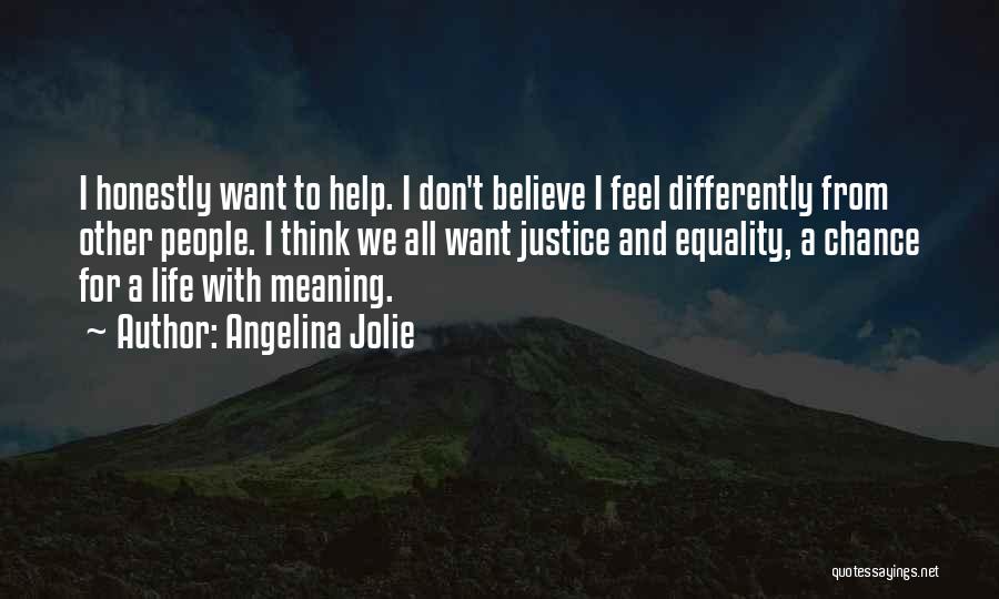 Angelina Jolie Quotes: I Honestly Want To Help. I Don't Believe I Feel Differently From Other People. I Think We All Want Justice