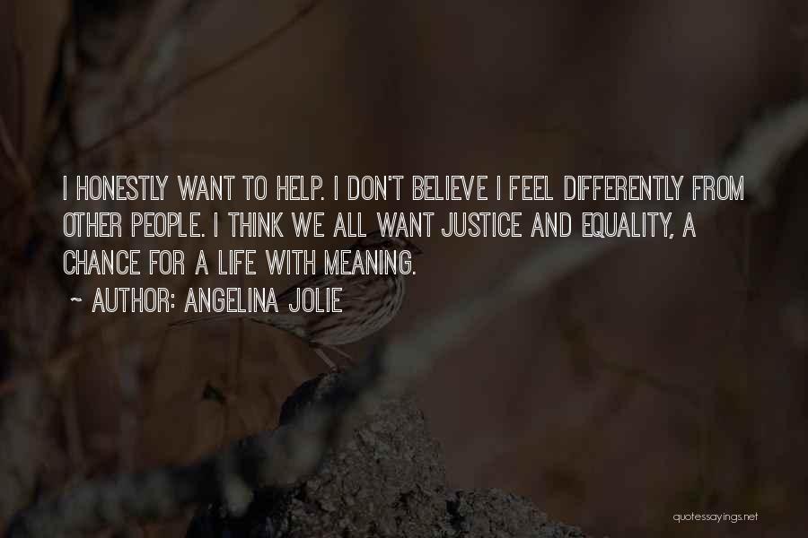 Angelina Jolie Quotes: I Honestly Want To Help. I Don't Believe I Feel Differently From Other People. I Think We All Want Justice