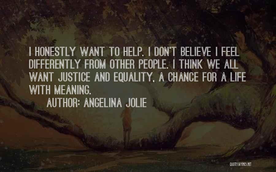 Angelina Jolie Quotes: I Honestly Want To Help. I Don't Believe I Feel Differently From Other People. I Think We All Want Justice