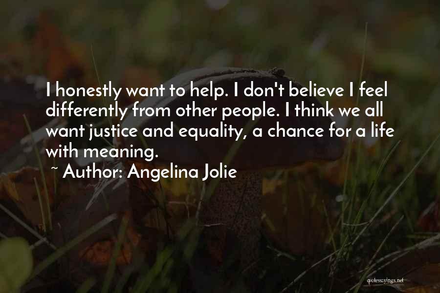 Angelina Jolie Quotes: I Honestly Want To Help. I Don't Believe I Feel Differently From Other People. I Think We All Want Justice